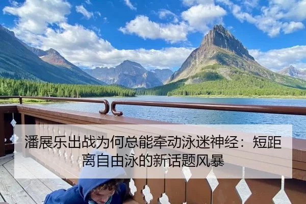 潘展乐出战为何总能牵动泳迷神经：短距离自由泳的新话题风暴